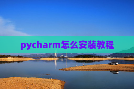 pycharm怎么安装教程 pycharm怎么安装教程